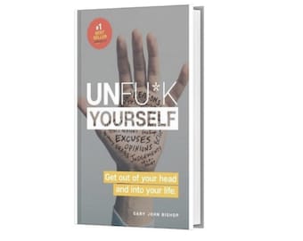 Unfuck Yourself  Get out of your head and into your life - By Gary John Bishop. (Self-help, personal development book))