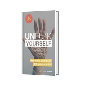 Unfuck Yourself  Get out of your head and into your life - By Gary John Bishop. (Self-help, personal development book))