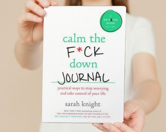 Calm the Fuck Down How to Control What You Can and Accept What You Can't So You Can Stop Freaking Out and Get On With Your Life Sarah Knight