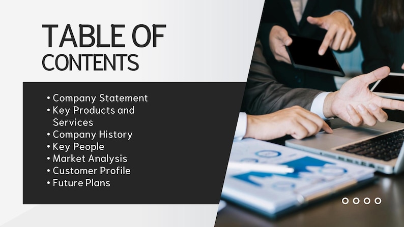 May include: A table of contents for a business presentation with the following topics: Company Statement, Key Products and Services, Company History, Key People, Market Analysis, Customer Profile, and Future Plans.