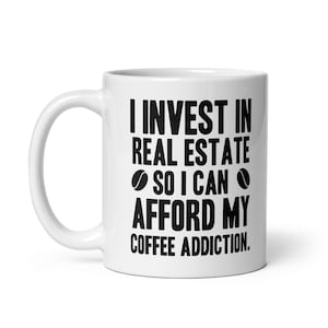 I Invest in Real Estate so I Can Afford my Coffee Addiction Mug