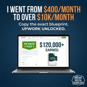 May include: A laptop screen displaying an Upwork profile with a Top Rated Plus badge and the text $120,000+ EARNED. Above the laptop, the text reads I WENT FROM $400/MONTH TO OVER $10K/MONTH. Copy the exact blueprint. UPWORK UNLOCKED. Instant digital download.