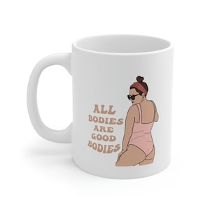 All Bodies Are Good Bodies Mug, Body Positivity, Coffee Cup, Gift for Her, White Ceramic Mug
