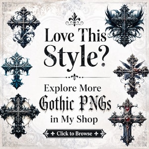 May include: A digital graphic featuring six ornate cross illustrations arranged around central text that reads Love This Style? Explore More Gothic PNGs in My Shop with a button at the bottom labeled Click to Browse. The crosses are dark and detailed.