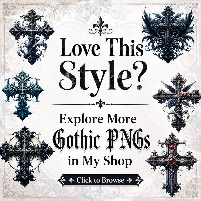 May include: A digital graphic featuring six ornate cross illustrations arranged around central text that reads Love This Style? Explore More Gothic PNGs in My Shop with a button at the bottom labeled Click to Browse. The crosses are dark and detailed.