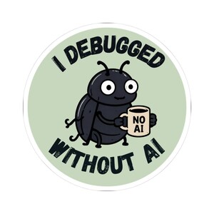May include: A circular sticker with a light green background featuring a cartoon black beetle holding a white mug that says NO AI. The text I DEBUGGED WITHOUT AI is printed in black capital letters in a circular arc around the beetle illustration.