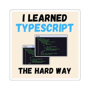 May include: A square sticker with a cream background featuring the black text I LEARNED at the top, the blue text TYPESCRIPT in the middle, and the black text THE HARD WAY at the bottom. Two overlapping computer code windows are displayed.