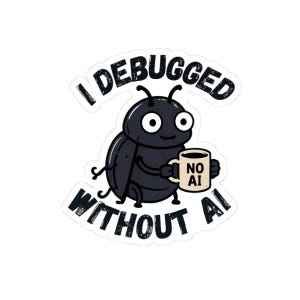 May include: A die-cut sticker featuring a cartoon dark gray beetle with large white eyes holding a beige coffee mug labeled NO AI. The text I DEBUGGED WITHOUT AI is arched in bold black capital letters around the central beetle illustration.