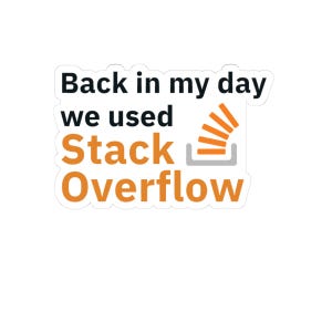 May include: A die-cut sticker featuring the black text "Back in my day we used" above the orange text "Stack Overflow". To the right of the word "Stack" is an orange icon of a stack of papers inside a grey tray, all on a white background.