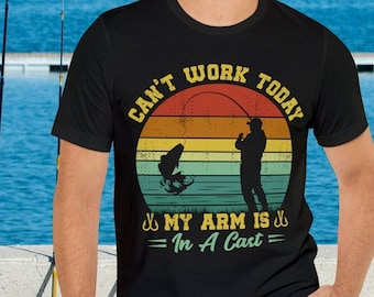 Funny Fishing T-Shirt, Fishing Lover Shirt, Can't Work Today My Arm Is In A Cast Funny Tee, Gift for Fisherman, Father's Day Shirt Gift Idea