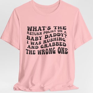 Funny Baby Daddy T-Shirt, Hilarious Quote Tee, What's The Return Policy On A Baby Daddy, Grabbed the Wrong One, Sarcastic  Humor Gift