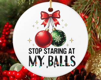 Funny Christmas Ornament, Stop Staring at My Balls, Naughty Holiday Tree Decor, Ceramic Ornament Gift, Gag Present for Adults