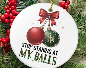 Funny Adult Christmas Ornament, Stop Staring At My Balls Naughty Holiday Tree Decoration, Ceramic Ornament Gift, Gag Present for Adults
