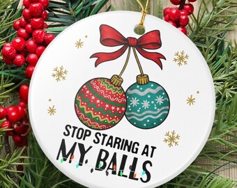 Stop Staring At My Balls, Funny Christmas Ornament, Naughty Holiday Tree Decor, Ceramic Ornament Gift, Gag Present for Adults