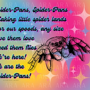 Puede incluir: Una ilustración colorida de una araña con el texto "Spider-Pans, Spider-Pans Making little spider lands For our spoods, any size Give them love Feed them flies We're here! We are the Spider-Pans!" y la firma "Autumn Raye Arthur".