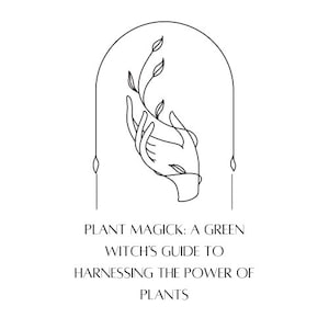 Plant Magick: A Green Witch&#39;s Guide to Harnessing the Power of Plants, HERBAL MAGICK, 67 Pages, Spells, Rituals, Herbalism, Witchcraft