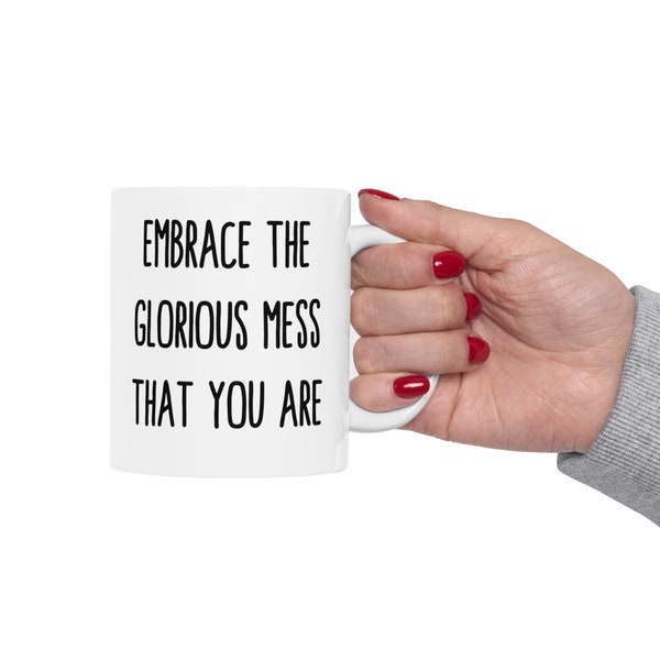 Embrace the Glorious Mess Mug - Inspirational and Motivational Ceramic Cup for Self-Love and Acceptance Funny Mug with Quote, Uplifting Gift