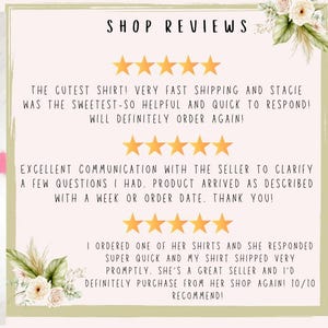 May include: Five-star reviews for a shop selling shirts. The reviews highlight fast shipping, excellent communication, and a positive customer experience. The text reads "The cutest shirt! Very fast shipping and Stacie was the sweetest-so helpful and quick to respond! Will definitely order again!"  "Excellent communication with the seller to clarify a few questions I had. Product arrived as described with a week or order date. Thank you!"  "I ordered one of her shirts and she responded super quick and my shirt shipped very promptly. She's a great seller and I'd definitely purchase from her shop again! 10/10 recommend!"