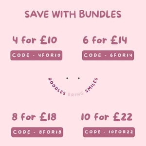 May include: A light pink graphic sign with dark pink text reading SAVE WITH BUNDLES. It lists four bundle options: 4 for &pound;10 with code 4FOR10, 6 for &pound;14 with code 6FOR14, 8 for &pound;18 with code 8FOR18, and 10 for &pound;22 with code 10FOR22. Includes DOODLES BRING SMILES.