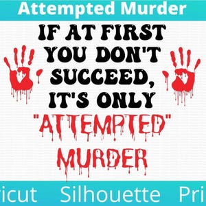 May include: A black and red graphic design with the text "If at first you don't succeed, it's only "attempted" murder". The graphic includes two red handprints with dripping blood.