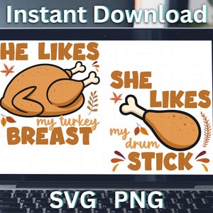 May include: A laptop screen displays a Thanksgiving-themed graphic. The design features a cartoon turkey breast and drumstick with the phrases "HE LIKES my turkey BREAST" and "SHE LIKES my drum STICK". The words "Instant Download", "SVG", and "PNG" are also visible.