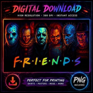 May include: A digital download graphic featuring six horror movie characters in a neon-colored style. Below the characters, the text F·R·I·E·N·D·S is displayed in a rainbow font. The image includes text stating DIGITAL DOWNLOAD, HIGH RESOLUTION, 300 DPI, INSTANT ACCESS, and PNG INCLUDED.