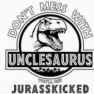 Puede incluir: Diseño gráfico en blanco y negro con una ilustración de dinosaurio. El texto dice "Don't mess with Unclesaurus You'll get Jurasskicked".