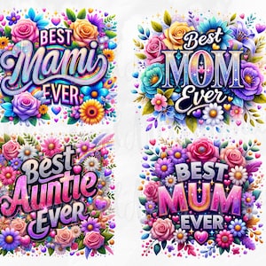 May include: Four colorful floral designs with the text "Best Mami Ever", "Best Mom Ever", "Best Auntie Ever", and "Best Mum Ever".
