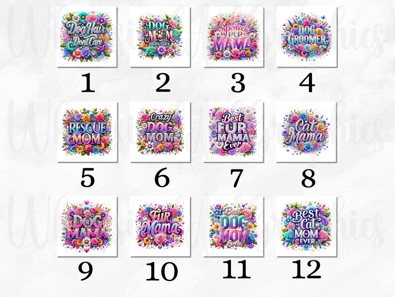 May include: A collection of twelve square designs with floral arrangements and text. The text includes phrases like "Dog Hair Don't Care," "Dog Mom," "Rescue Mom," and "Best Cat Mom Ever." The designs feature vibrant colors.