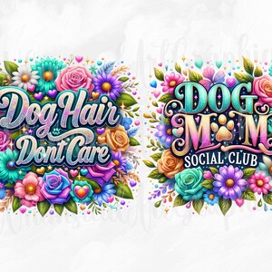May include: Two colorful floral designs with text. One says "Dog Hair Don't Care" and the other says "Dog Mom Social Club". Both designs feature vibrant flowers in pink, blue, purple, and yellow.