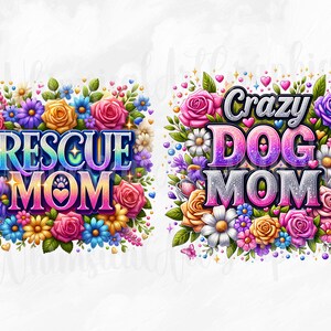 May include: Two floral designs with text. One says "RESCUE MOM" in colorful letters, surrounded by flowers. The other says "Crazy DOG MOM" with a similar floral arrangement. Both designs feature hearts and butterflies.