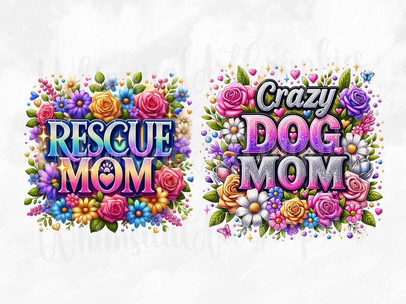 May include: Two floral designs with text. One says "RESCUE MOM" in colorful letters, surrounded by flowers. The other says "Crazy DOG MOM" with a similar floral arrangement. Both designs feature hearts and butterflies.