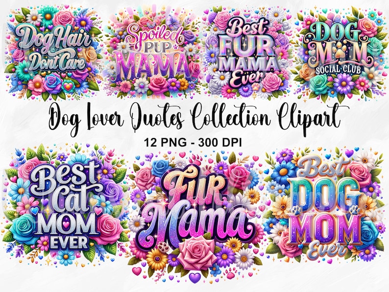 May include: A collection of colorful digital clipart featuring floral arrangements and phrases like "Dog Hair Don't Care" and "Best Dog Mom Ever." The text "Dog Lover Quotes Collection Clipart" is also present.