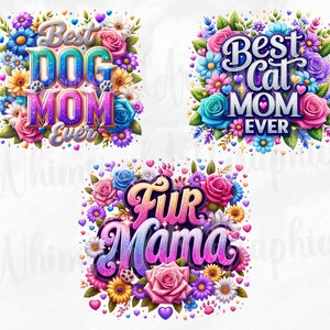 May include: Three colorful designs with floral arrangements and text. One says "Best Dog Mom Ever", another "Best Cat Mom Ever", and the third "Fur Mama". Each design features vibrant flowers in pink, blue, purple, and yellow.