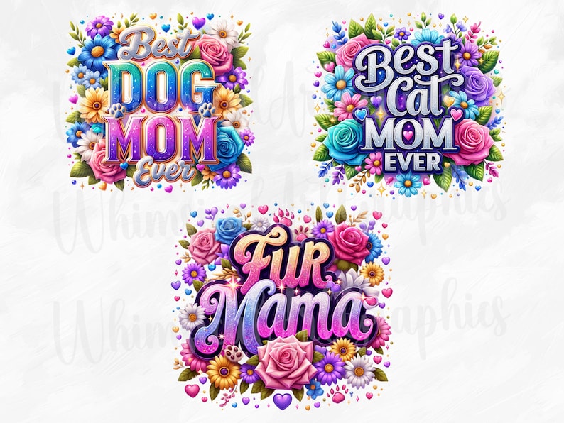 May include: Three colorful designs with floral arrangements and text. One says "Best Dog Mom Ever", another "Best Cat Mom Ever", and the third "Fur Mama". Each design features vibrant flowers in pink, blue, purple, and yellow.