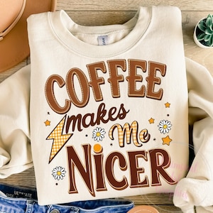 Coffee Makes Me Nicer PNG, Adult Humor Png, Snarky Sarcastic Coffee Png, Sublimation Designs, Funny Caffeine Womens Overstimulated Retro Png
