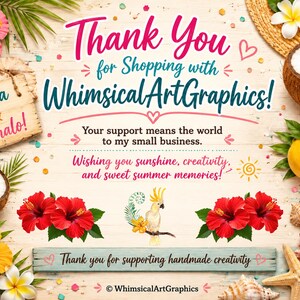 May include: A thank you card featuring tropical elements including red and yellow hibiscus flowers, coconuts, lemons, seashells, and a cockatoo. The text reads: Thank You for Shopping with WhimsicalArtGraphics! Aloha & Mahalo! Your support means the world to my small business. Wishing you sunshine, creativity, and sweet summer memories! Thank you for supporting handmade creativity.