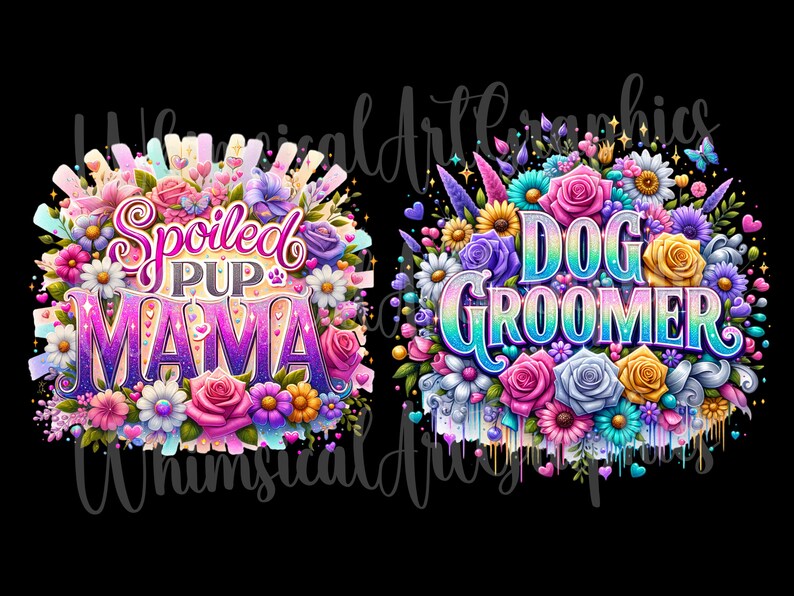 May include: Two colorful designs on a black background. One says "Spoiled Pup Mama" and the other says "Dog Groomer". Both designs are surrounded by flowers in shades of pink, purple, yellow, and blue.
