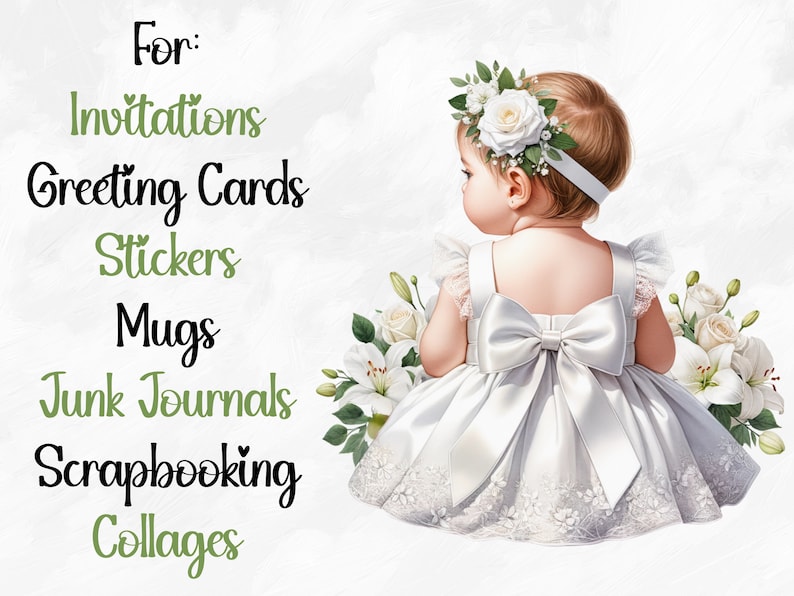 May include: A digital illustration of a baby girl wearing a white dress with a large bow in the back. She is wearing a white flower crown and is surrounded by white flowers. The text "For: Invitations Greeting Cards Stickers Mugs Junk Journals Scrapbooking Collages" is on the left side of the image.