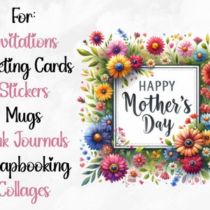 May include: A white square with the text "Happy Mother's Day" surrounded by a colorful floral border. The text "For: Invitations, Greeting Cards, Stickers, Mugs, Junk Journals, Scrapbooking, Collages" is on the left side of the image.
