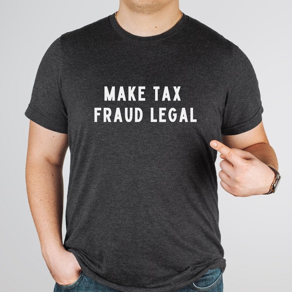 Make tax fraud legal T-shirt for men and women, Taxes shirt, Social justice shirt, Funny political tee, Gag gift for accountant