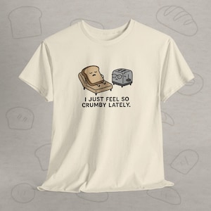 Funny Bread Shirt: I Just Feel So Crumby Lately Meme Tee