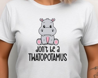 Don't Be A Twatopotamus Shirt | Animal Shirt | Funny Shirt | Sarcastic Shirt | Funny Gift Idea