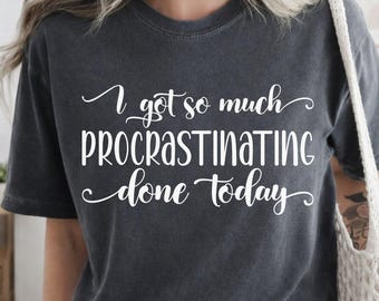 Funny Procrastination Comfort Colors Shirt, Sarcastic Graphic Tee, Relatable Humor Gift