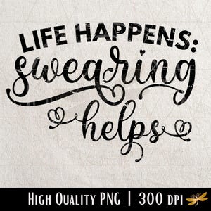 Life Happens Swearing Helps PNG, Funny Adult Humor, Sarcastic Sublimation, Funny Quotes png, Trendy Png, Sarcasm Png, Funny Png, Sassy Png