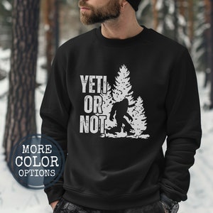Bigfoot Sweatshirt Yeti or Not, Sasquatch Crewneck for Hiking & Outdoor Adventures, Big Foot Sweatshirt, Unique Camping Gift for Her or Him