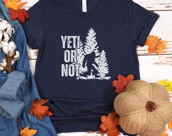 Bigfoot Shirt Yeti or Not, Sasquatch T-shirt for Hiking and Outdoor Adventures, Big Foot Tshirt Gift for Him, Unique Camping Gift for Her