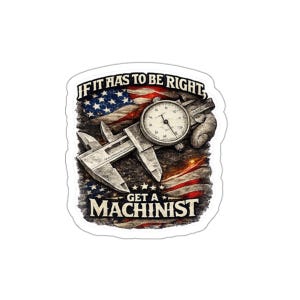 If It Has To Be Right Get A Machinist sticker | Die-Cut Sticker | American flag, calipers, dial gauge, patriotic machinists vibe sticker