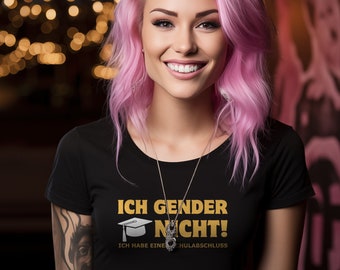 Ich Gender nicht! Ich Habe Einen Schulabschluss, Unisex T-Shirt, Funny Gift Idea, Sarcasm Shirt, Funny Saying