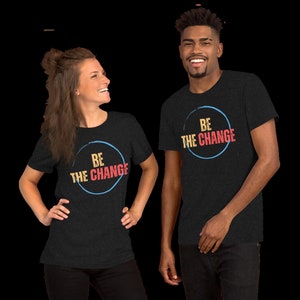 Be the change T shirt